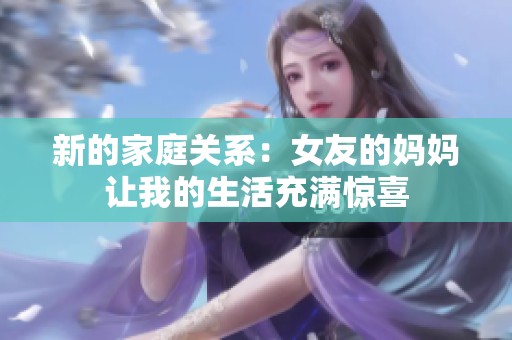 新的家庭关系：女友的妈妈让我的生活充满惊喜