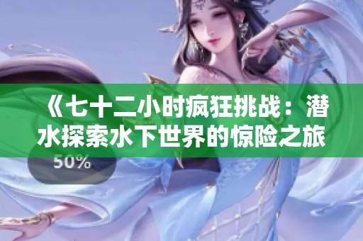 《七十二小时疯狂挑战：潜水探索水下世界的惊险之旅》