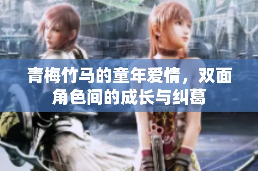 青梅竹马的童年爱情，双面角色间的成长与纠葛