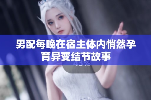 男配每晚在宿主体内悄然孕育异变结节故事