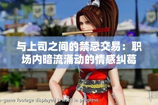 与上司之间的禁忌交易：职场内暗流涌动的情感纠葛