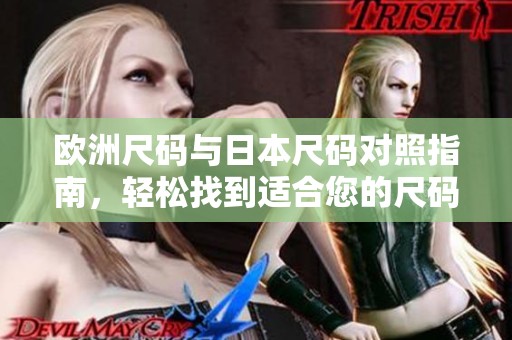 欧洲尺码与日本尺码对照指南，轻松找到适合您的尺码