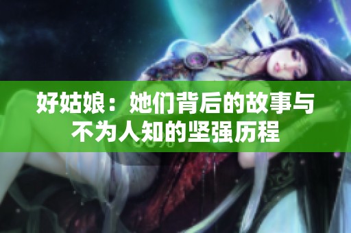 好姑娘：她们背后的故事与不为人知的坚强历程