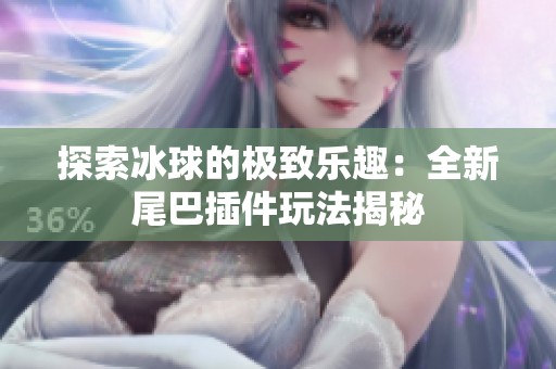 探索冰球的极致乐趣：全新尾巴插件玩法揭秘