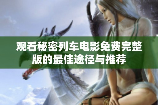 观看秘密列车电影免费完整版的最佳途径与推荐