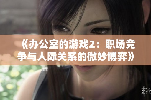 《办公室的游戏2：职场竞争与人际关系的微妙博弈》