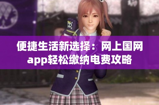 便捷生活新选择：网上国网app轻松缴纳电费攻略
