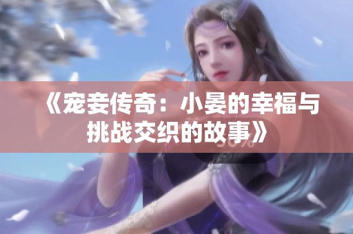 《宠妾传奇：小晏的幸福与挑战交织的故事》