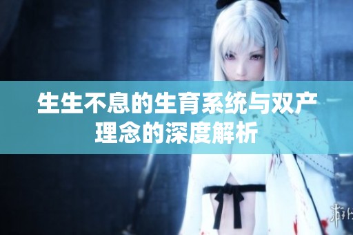 生生不息的生育系统与双产理念的深度解析