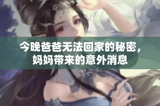 今晚爸爸无法回家的秘密，妈妈带来的意外消息