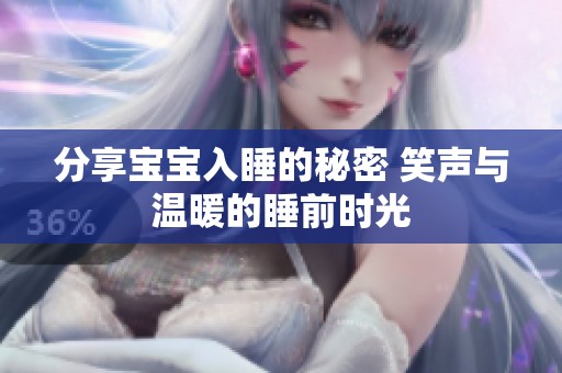 分享宝宝入睡的秘密 笑声与温暖的睡前时光