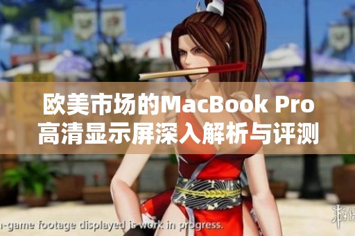 欧美市场的MacBook Pro高清显示屏深入解析与评测