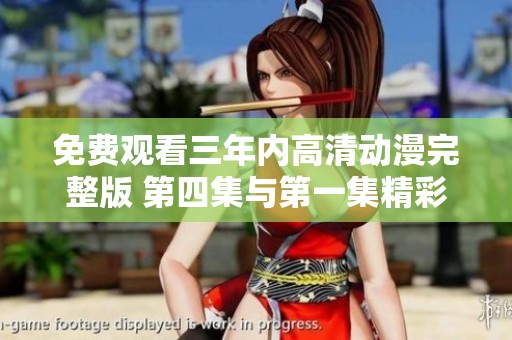 免费观看三年内高清动漫完整版 第四集与第一集精彩回顾