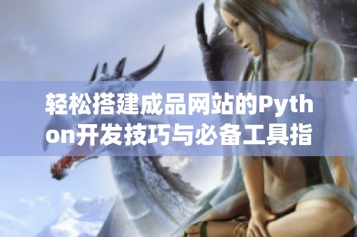 轻松搭建成品网站的Python开发技巧与必备工具指南
