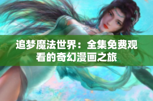 追梦魔法世界：全集免费观看的奇幻漫画之旅