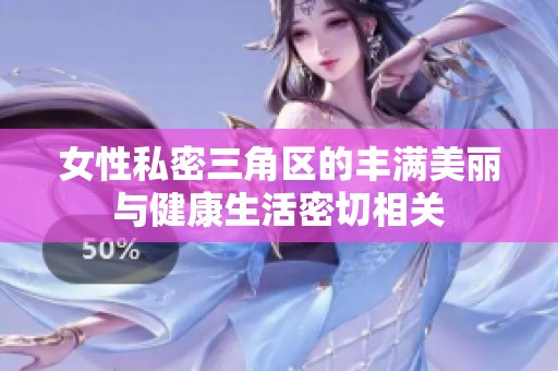 女性私密三角区的丰满美丽与健康生活密切相关