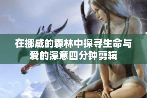 在挪威的森林中探寻生命与爱的深意四分钟剪辑