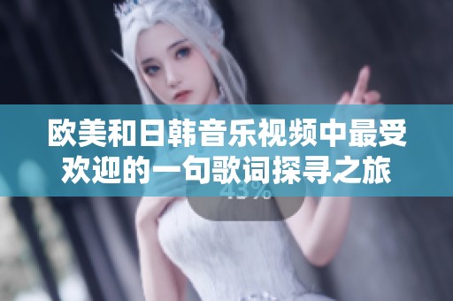欧美和日韩音乐视频中最受欢迎的一句歌词探寻之旅