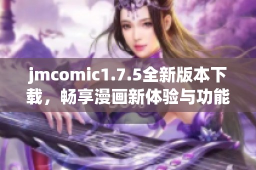 jmcomic1.7.5全新版本下载，畅享漫画新体验与功能优化