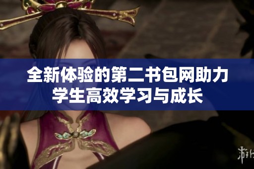 全新体验的第二书包网助力学生高效学习与成长