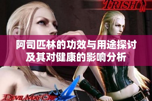 阿司匹林的功效与用途探讨及其对健康的影响分析