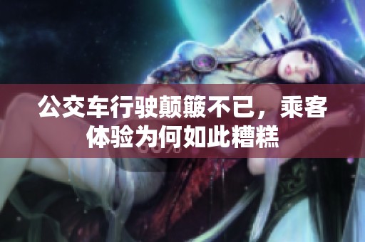 公交车行驶颠簸不已，乘客体验为何如此糟糕