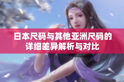 日本尺码与其他亚洲尺码的详细差异解析与对比