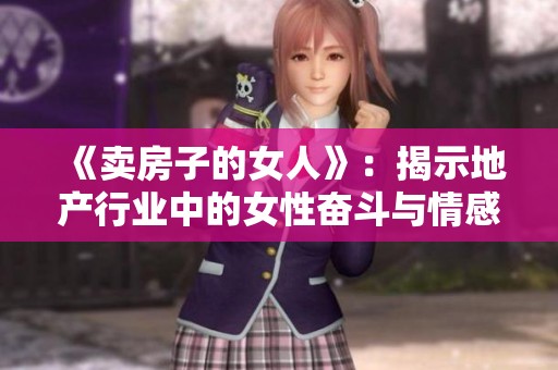 《卖房子的女人》：揭示地产行业中的女性奋斗与情感故事