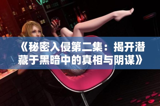 《秘密入侵第二集：揭开潜藏于黑暗中的真相与阴谋》