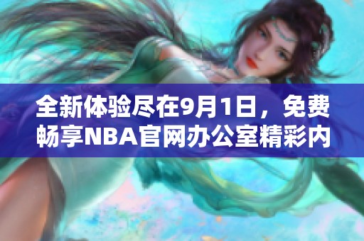 全新体验尽在9月1日，免费畅享NBA官网办公室精彩内容