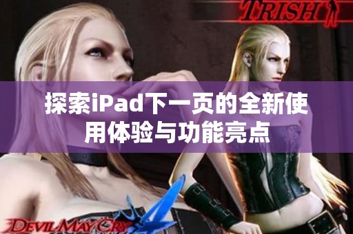 探索iPad下一页的全新使用体验与功能亮点