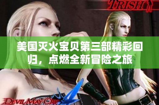 美国灭火宝贝第三部精彩回归，点燃全新冒险之旅