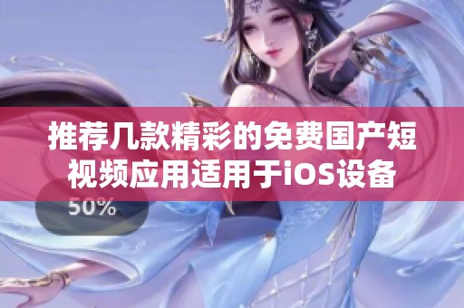 推荐几款精彩的免费国产短视频应用适用于iOS设备