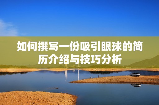 如何撰写一份吸引眼球的简历介绍与技巧分析