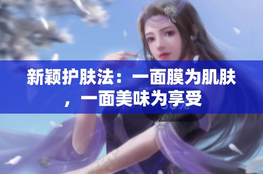 新颖护肤法：一面膜为肌肤，一面美味为享受