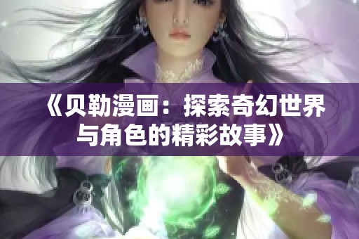 《贝勒漫画：探索奇幻世界与角色的精彩故事》
