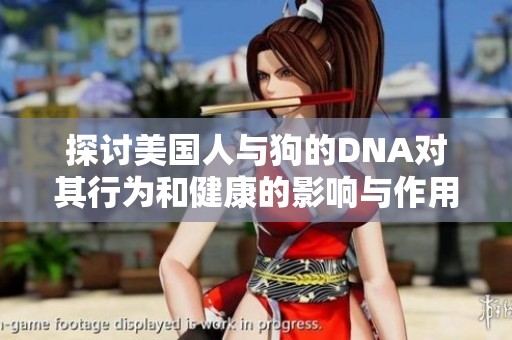 探讨美国人与狗的DNA对其行为和健康的影响与作用