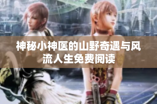 神秘小神医的山野奇遇与风流人生免费阅读