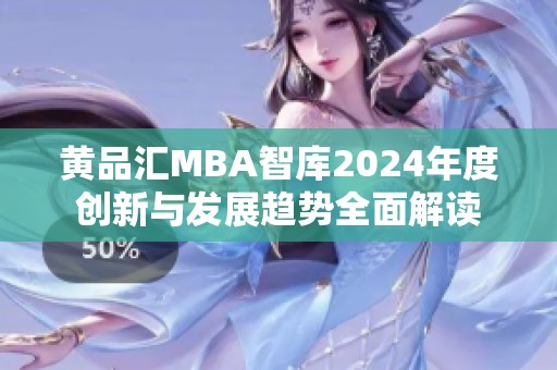 黄品汇MBA智库2024年度创新与发展趋势全面解读