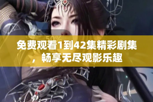 免费观看1到42集精彩剧集，畅享无尽观影乐趣