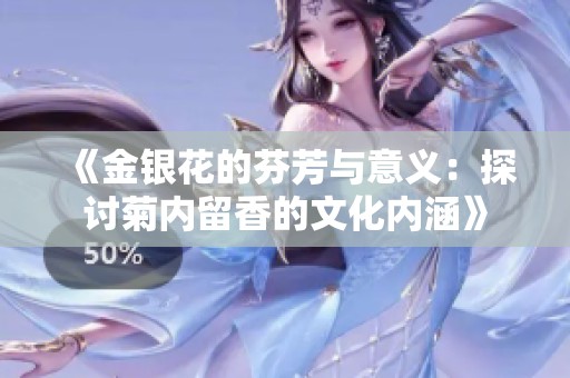 《金银花的芬芳与意义：探讨菊内留香的文化内涵》