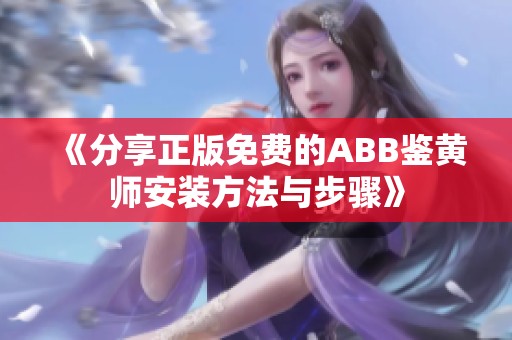 《分享正版免费的ABB鉴黄师安装方法与步骤》