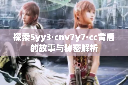 探索5yy3·cnv7y7·cc背后的故事与秘密解析