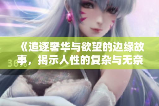 《追逐奢华与欲望的边缘故事，揭示人性的复杂与无奈》