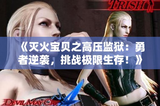 《灭火宝贝之高压监狱：勇者逆袭，挑战极限生存！》