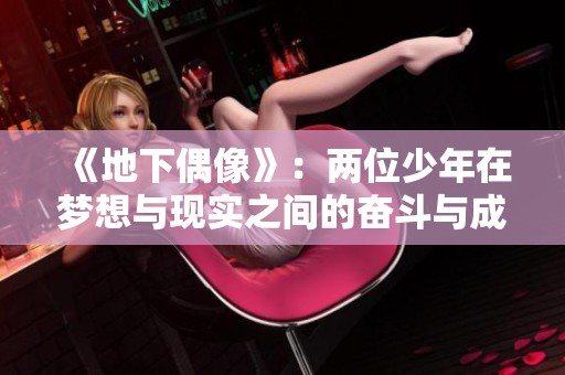 《地下偶像》：两位少年在梦想与现实之间的奋斗与成长之旅