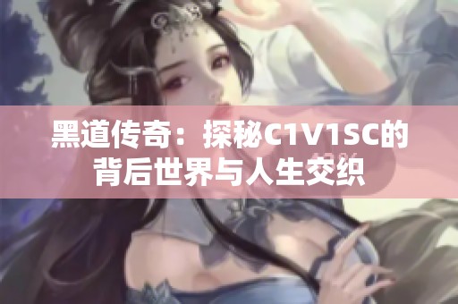 黑道传奇：探秘C1V1SC的背后世界与人生交织