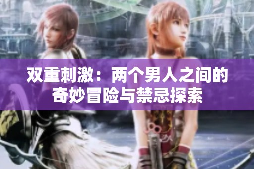 双重刺激：两个男人之间的奇妙冒险与禁忌探索