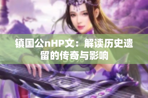 镇国公nHP文：解读历史遗留的传奇与影响