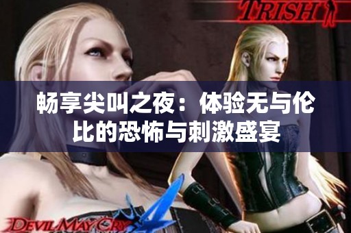 畅享尖叫之夜：体验无与伦比的恐怖与刺激盛宴